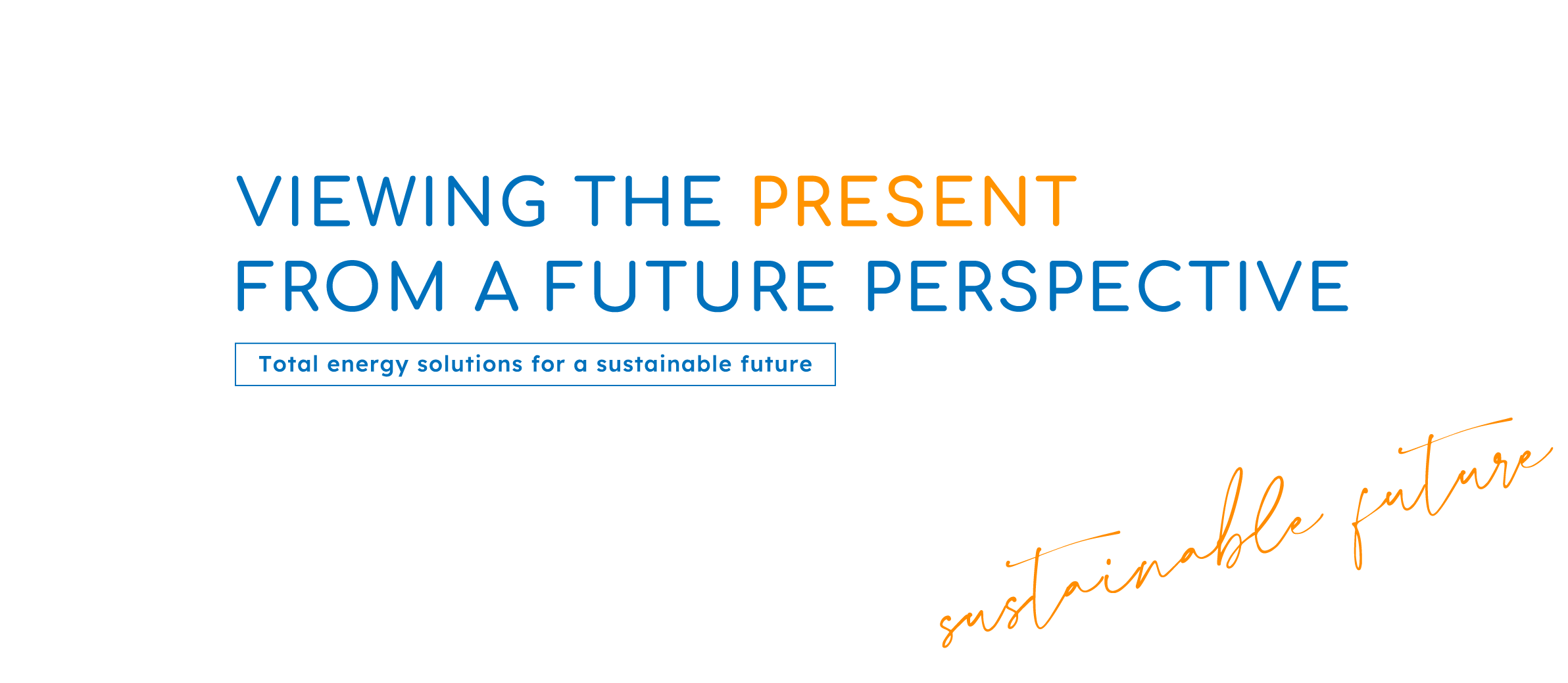 Viewing the Present from a Future Perspective. Total energy solutions for a sustainable future / sustainable future